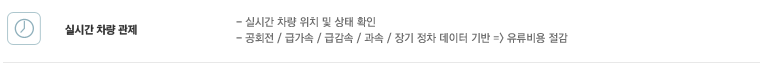 실시간 차량 관제 :- 실시간 차량 위치 및 상태 확인,- 공회전 / 급가속 / 급감속 / 과속 / 장기 정차 데이터 기반 => 유류비용 절감