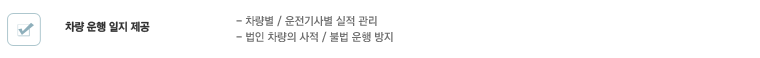 차량 운행 일지 제공 :- 차량별 / 운전기사별 실적 관리,- 법인 차량의 사적 / 불법 운행 방지 